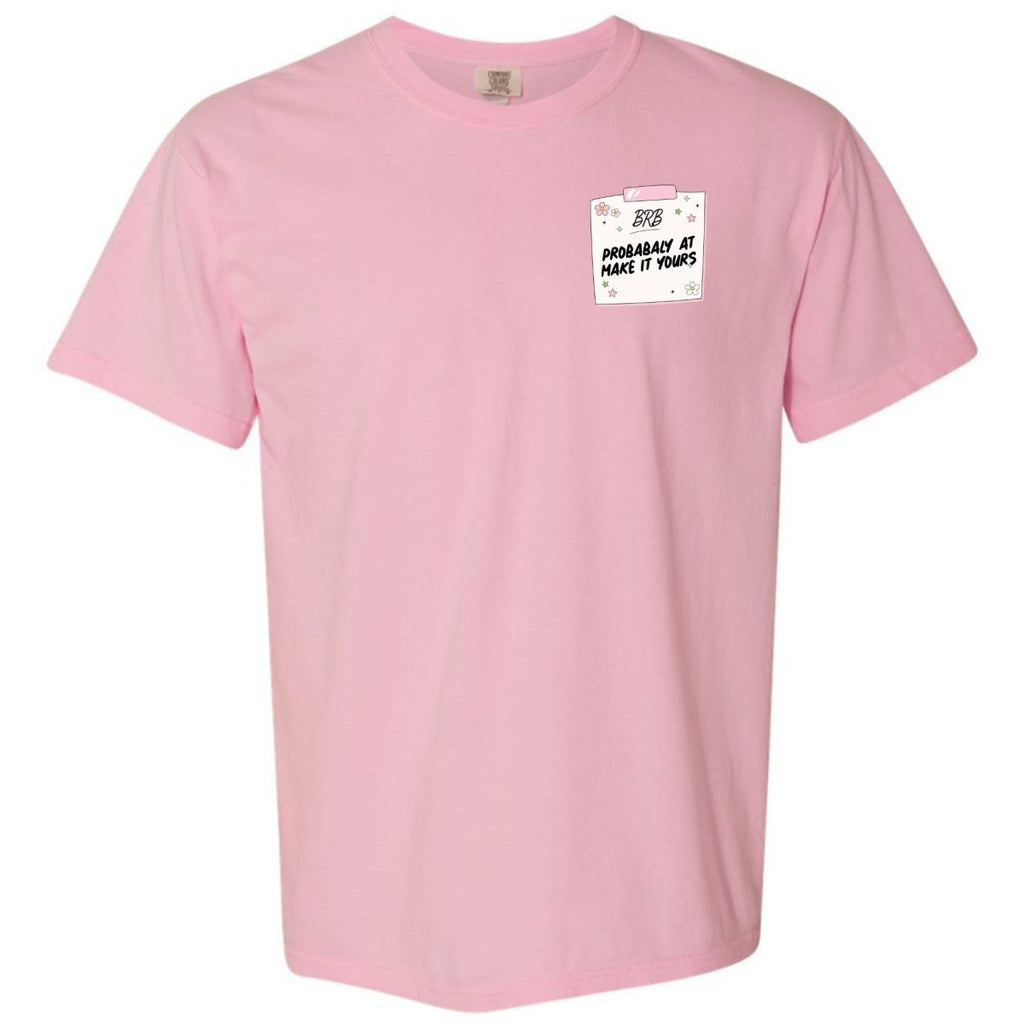 Make It Yours™ 'BRB, Probably At' T-Shirt