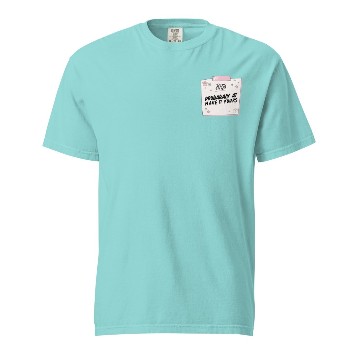 Make It Yours™ 'BRB, Probably At' T-Shirt