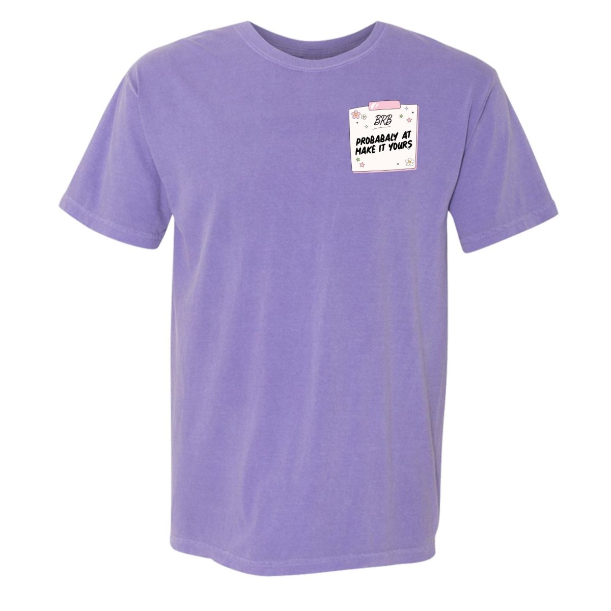 Make It Yours™ 'BRB, Probably At' T-Shirt
